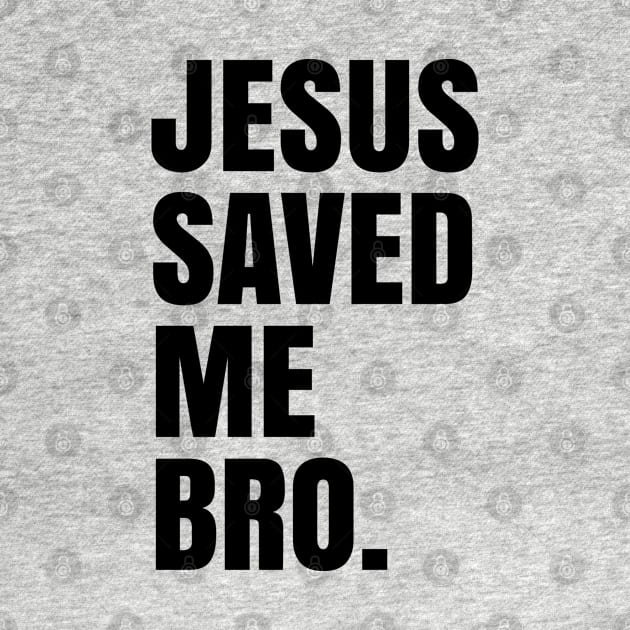 Jesus Saved Me Bro Christian Shirts and gifts by ChristianLifeApparel